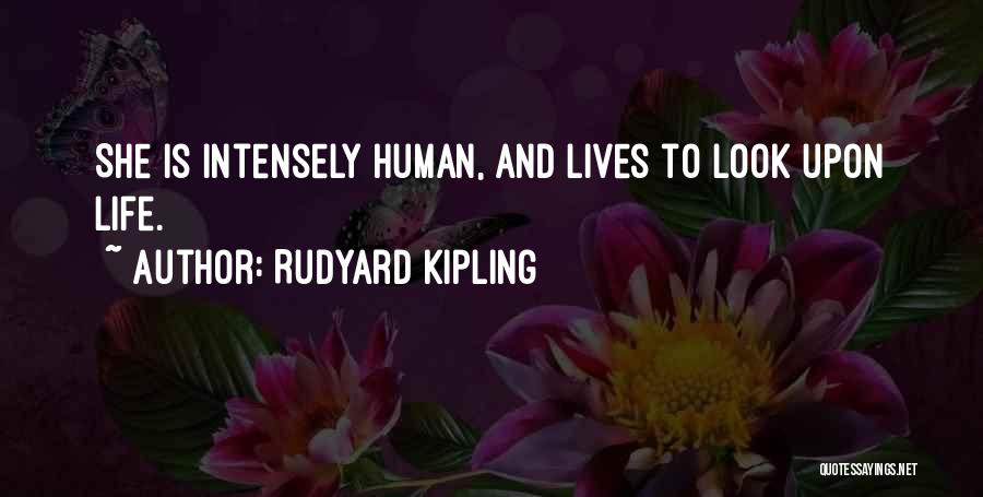 Rudyard Kipling Quotes: She Is Intensely Human, And Lives To Look Upon Life.