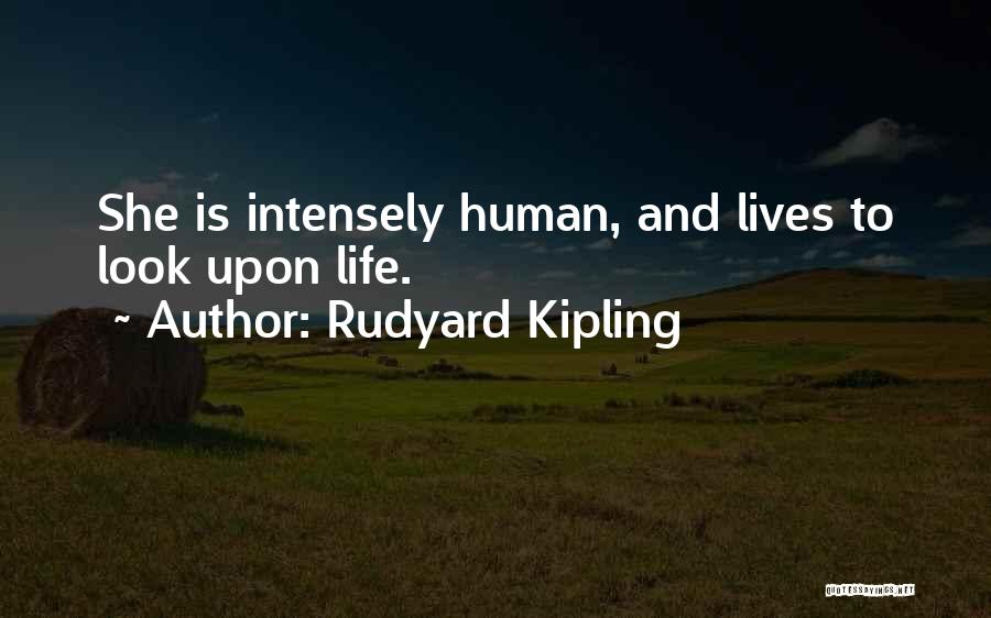 Rudyard Kipling Quotes: She Is Intensely Human, And Lives To Look Upon Life.
