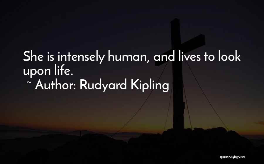 Rudyard Kipling Quotes: She Is Intensely Human, And Lives To Look Upon Life.
