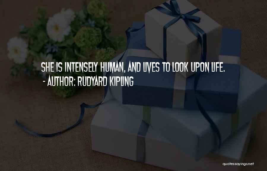 Rudyard Kipling Quotes: She Is Intensely Human, And Lives To Look Upon Life.