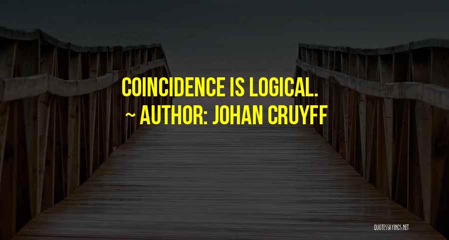 Johan Cruyff Quotes: Coincidence Is Logical.