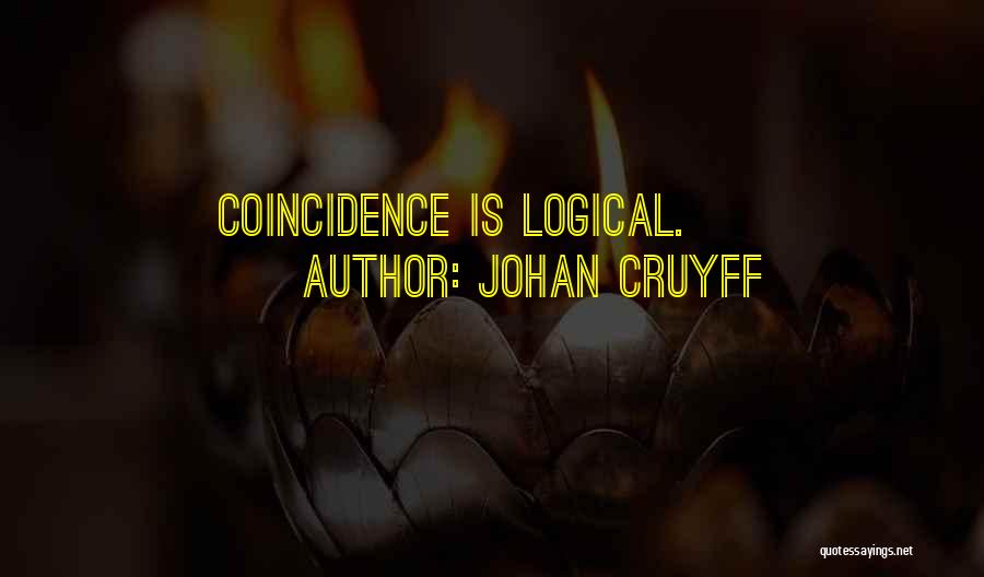 Johan Cruyff Quotes: Coincidence Is Logical.