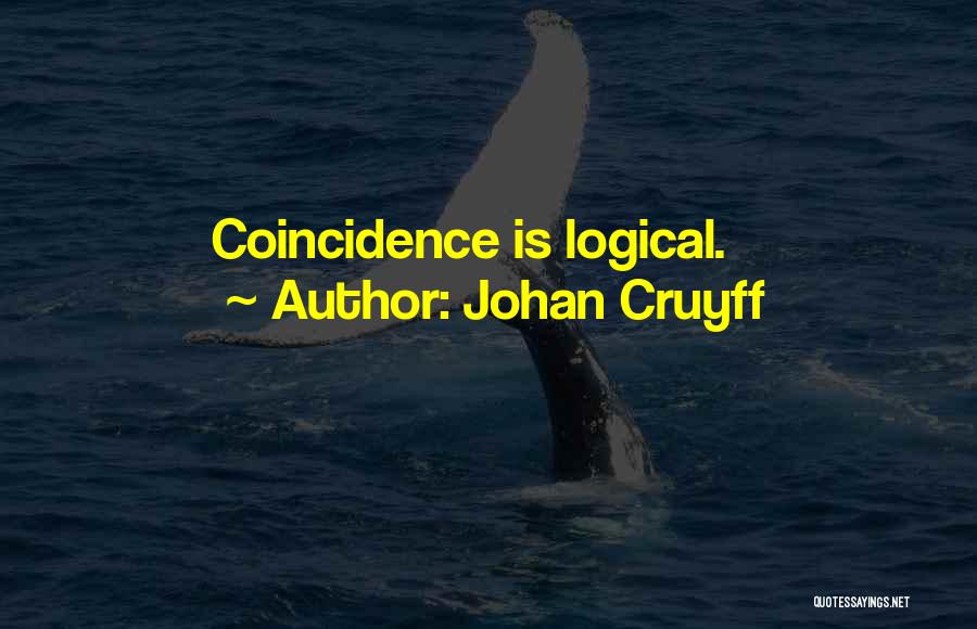Johan Cruyff Quotes: Coincidence Is Logical.