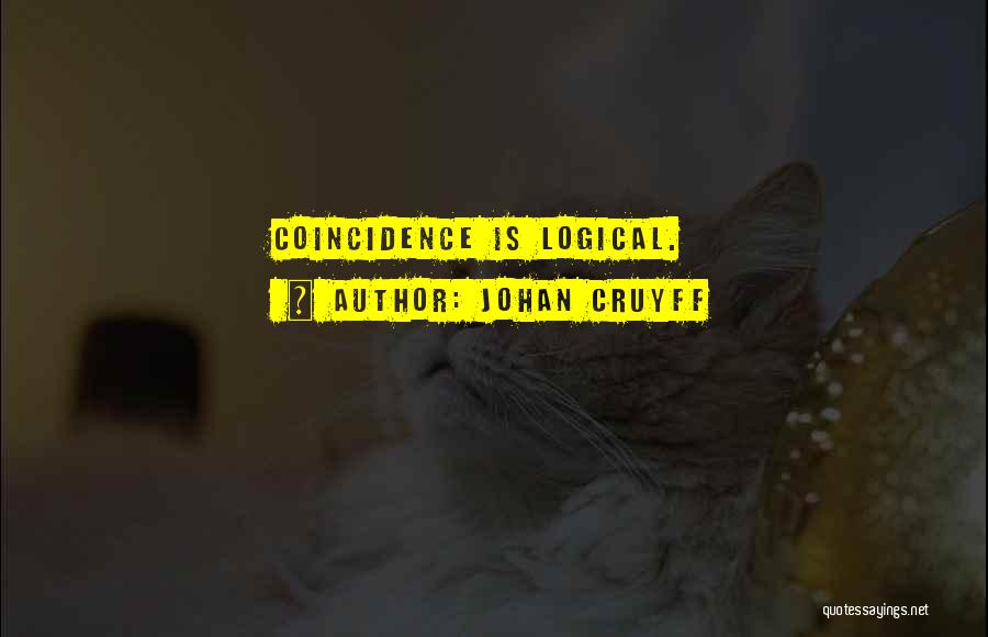 Johan Cruyff Quotes: Coincidence Is Logical.