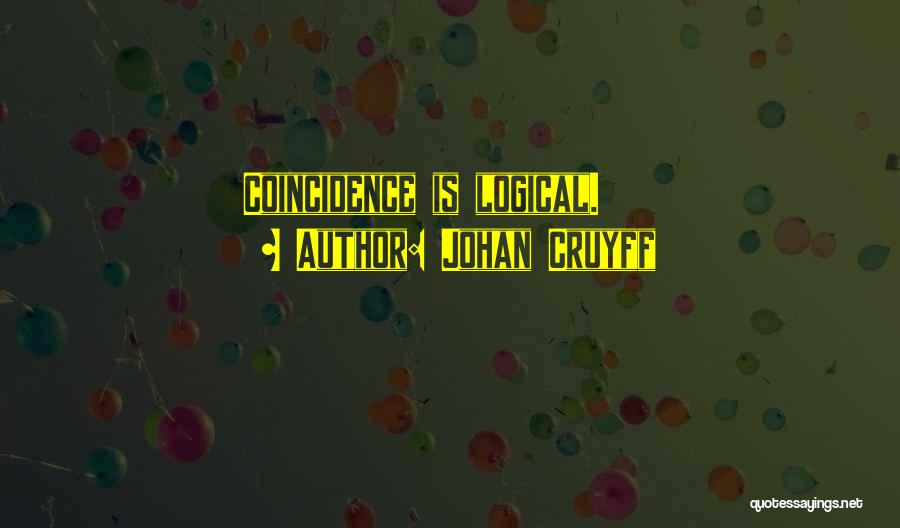 Johan Cruyff Quotes: Coincidence Is Logical.