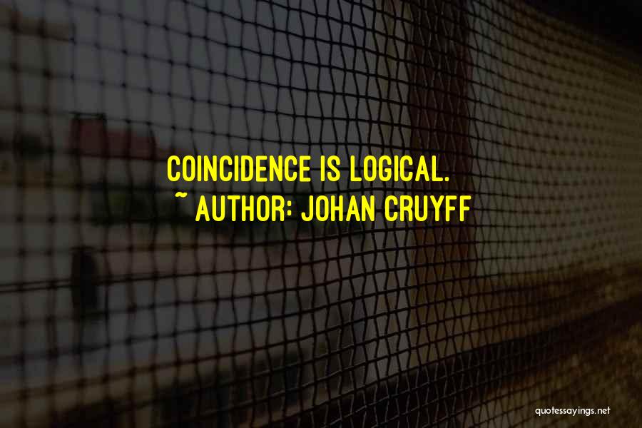 Johan Cruyff Quotes: Coincidence Is Logical.