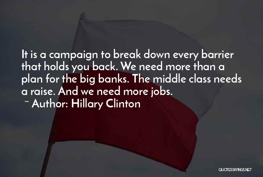 Hillary Clinton Quotes: It Is A Campaign To Break Down Every Barrier That Holds You Back. We Need More Than A Plan For