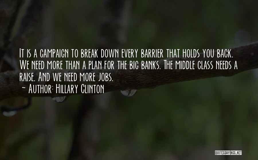 Hillary Clinton Quotes: It Is A Campaign To Break Down Every Barrier That Holds You Back. We Need More Than A Plan For