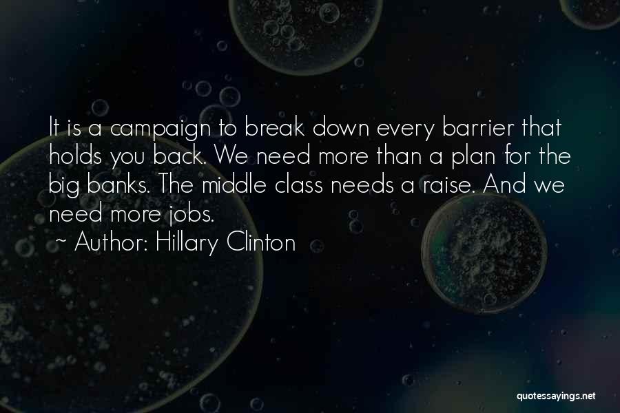 Hillary Clinton Quotes: It Is A Campaign To Break Down Every Barrier That Holds You Back. We Need More Than A Plan For