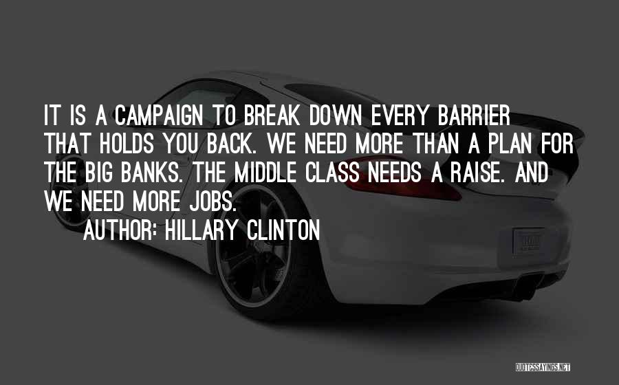 Hillary Clinton Quotes: It Is A Campaign To Break Down Every Barrier That Holds You Back. We Need More Than A Plan For