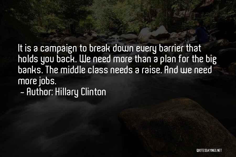 Hillary Clinton Quotes: It Is A Campaign To Break Down Every Barrier That Holds You Back. We Need More Than A Plan For