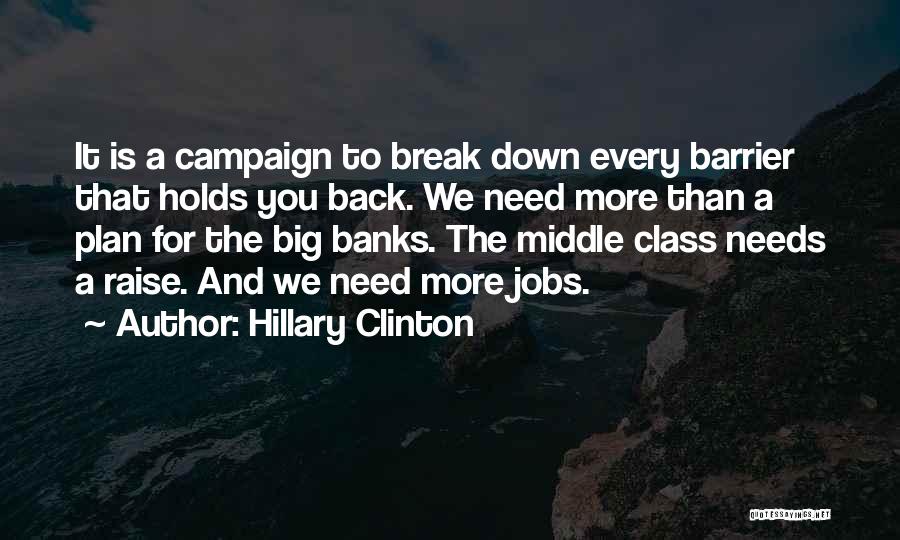 Hillary Clinton Quotes: It Is A Campaign To Break Down Every Barrier That Holds You Back. We Need More Than A Plan For