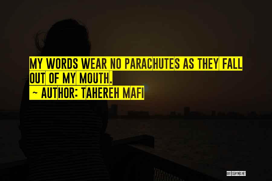 Tahereh Mafi Quotes: My Words Wear No Parachutes As They Fall Out Of My Mouth.