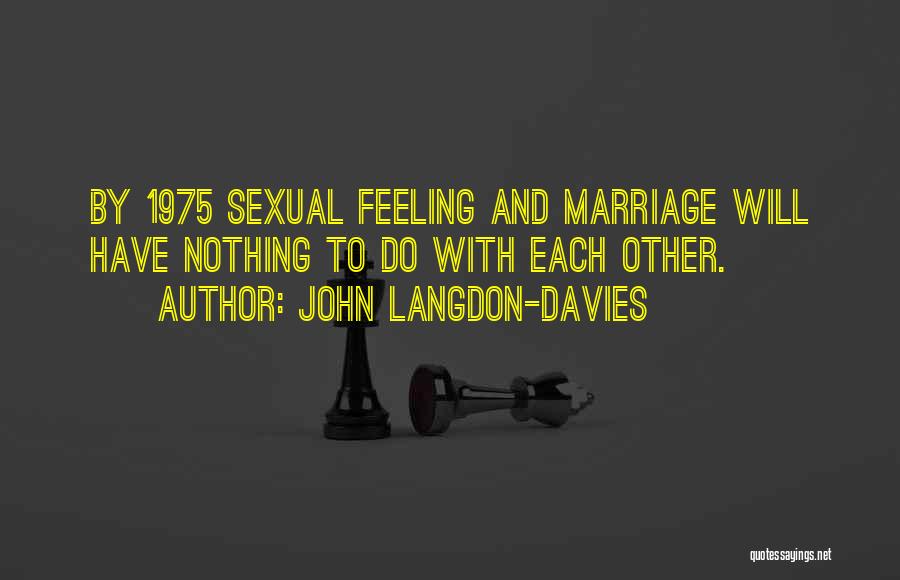 John Langdon-Davies Quotes: By 1975 Sexual Feeling And Marriage Will Have Nothing To Do With Each Other.