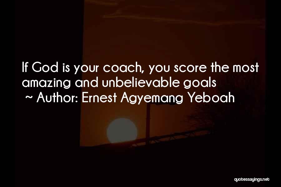 Ernest Agyemang Yeboah Quotes: If God Is Your Coach, You Score The Most Amazing And Unbelievable Goals