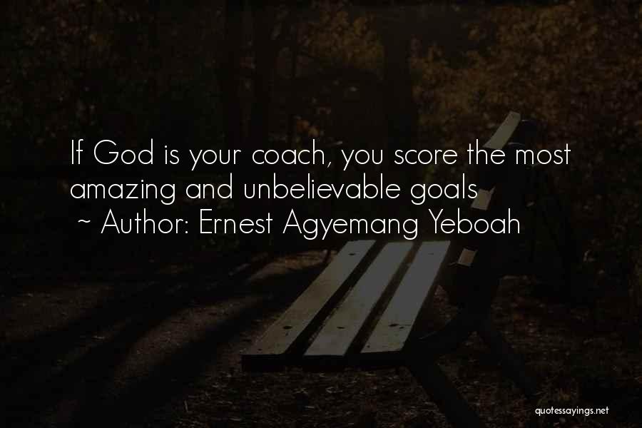 Ernest Agyemang Yeboah Quotes: If God Is Your Coach, You Score The Most Amazing And Unbelievable Goals
