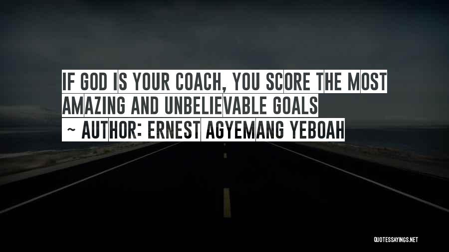 Ernest Agyemang Yeboah Quotes: If God Is Your Coach, You Score The Most Amazing And Unbelievable Goals