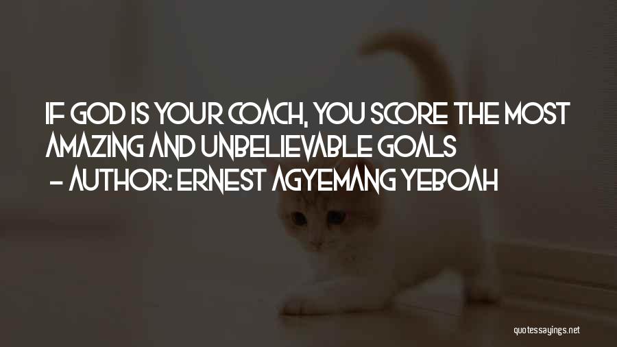 Ernest Agyemang Yeboah Quotes: If God Is Your Coach, You Score The Most Amazing And Unbelievable Goals