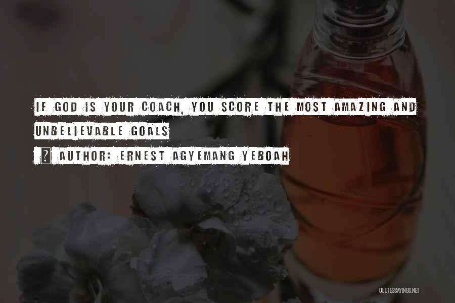 Ernest Agyemang Yeboah Quotes: If God Is Your Coach, You Score The Most Amazing And Unbelievable Goals
