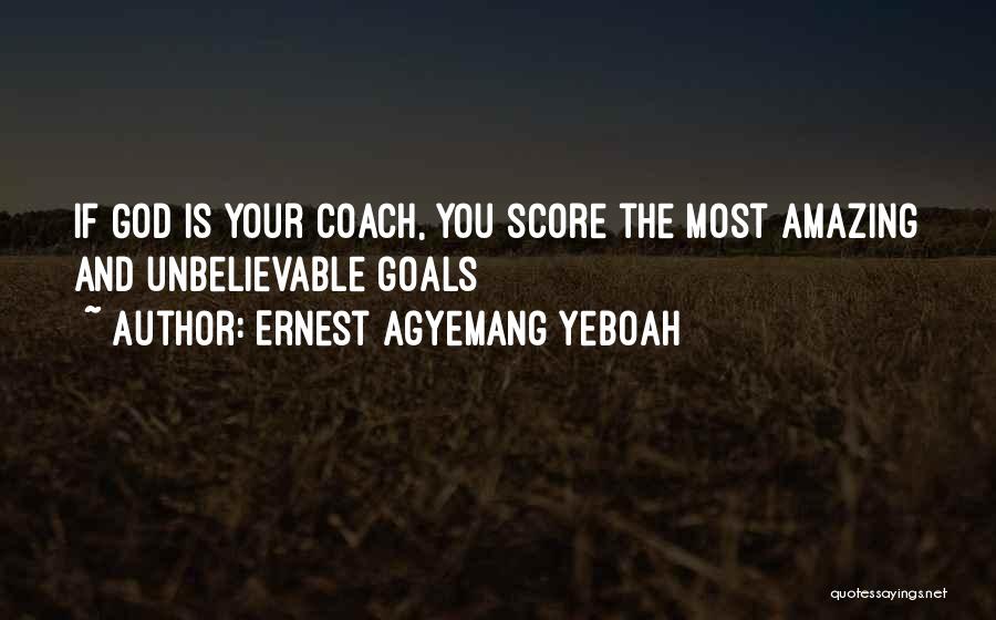 Ernest Agyemang Yeboah Quotes: If God Is Your Coach, You Score The Most Amazing And Unbelievable Goals