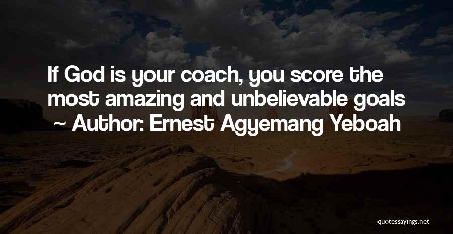 Ernest Agyemang Yeboah Quotes: If God Is Your Coach, You Score The Most Amazing And Unbelievable Goals