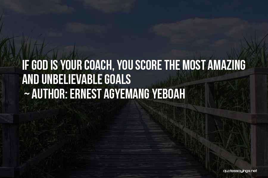 Ernest Agyemang Yeboah Quotes: If God Is Your Coach, You Score The Most Amazing And Unbelievable Goals
