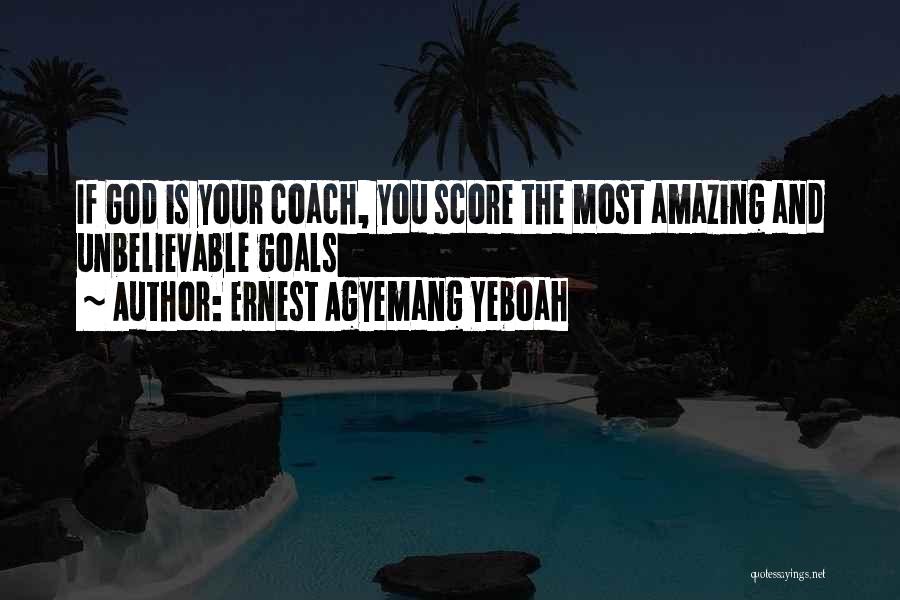 Ernest Agyemang Yeboah Quotes: If God Is Your Coach, You Score The Most Amazing And Unbelievable Goals