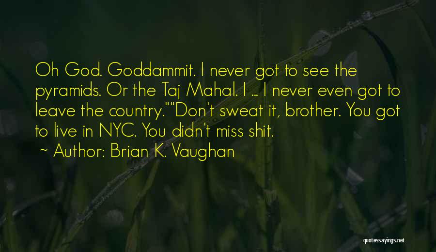 Brian K. Vaughan Quotes: Oh God. Goddammit. I Never Got To See The Pyramids. Or The Taj Mahal. I ... I Never Even Got