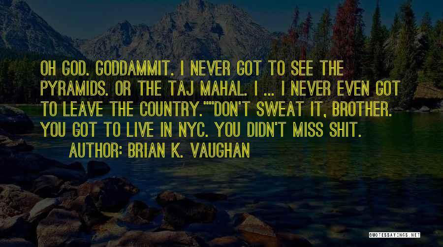 Brian K. Vaughan Quotes: Oh God. Goddammit. I Never Got To See The Pyramids. Or The Taj Mahal. I ... I Never Even Got