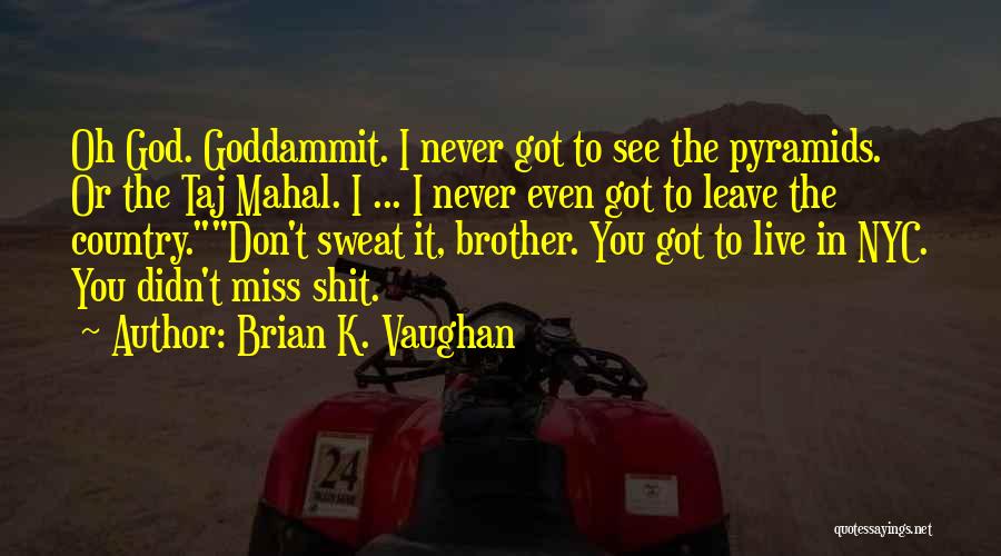 Brian K. Vaughan Quotes: Oh God. Goddammit. I Never Got To See The Pyramids. Or The Taj Mahal. I ... I Never Even Got