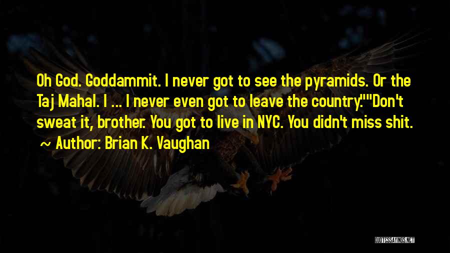 Brian K. Vaughan Quotes: Oh God. Goddammit. I Never Got To See The Pyramids. Or The Taj Mahal. I ... I Never Even Got