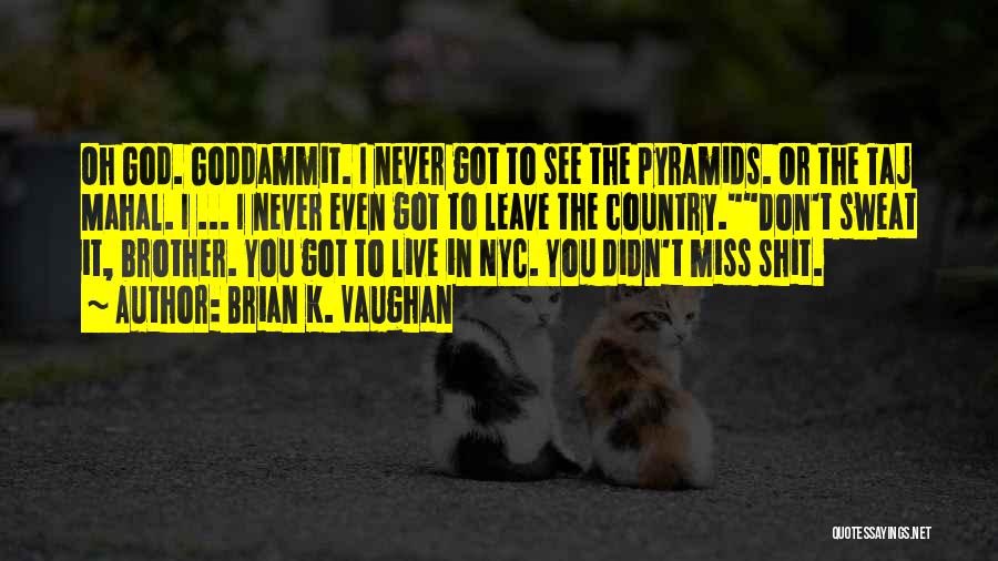 Brian K. Vaughan Quotes: Oh God. Goddammit. I Never Got To See The Pyramids. Or The Taj Mahal. I ... I Never Even Got