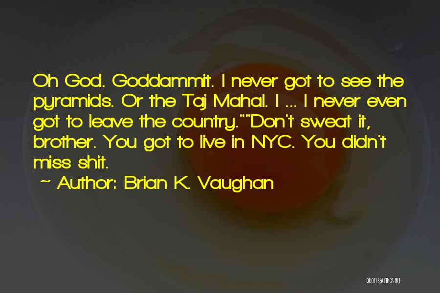 Brian K. Vaughan Quotes: Oh God. Goddammit. I Never Got To See The Pyramids. Or The Taj Mahal. I ... I Never Even Got