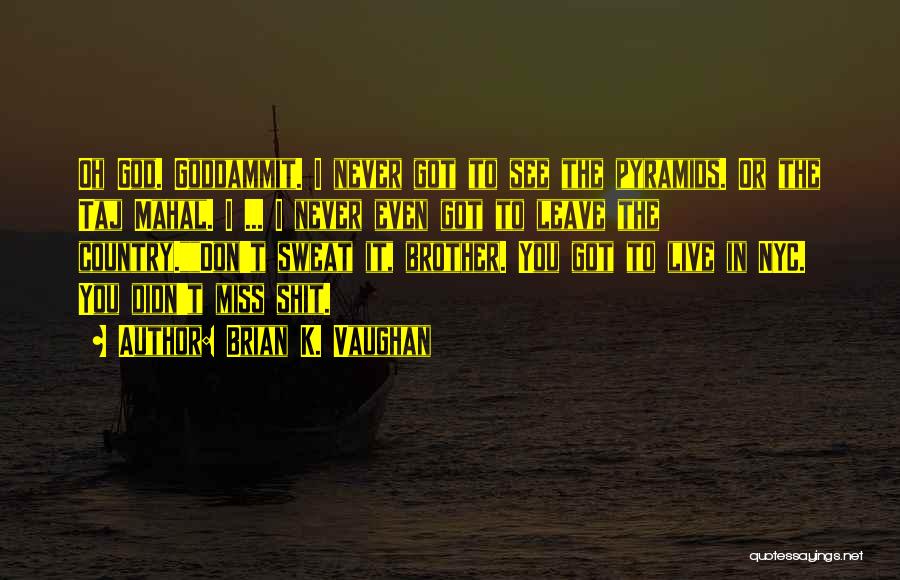 Brian K. Vaughan Quotes: Oh God. Goddammit. I Never Got To See The Pyramids. Or The Taj Mahal. I ... I Never Even Got