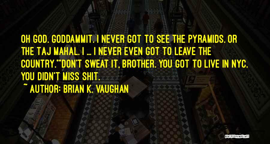 Brian K. Vaughan Quotes: Oh God. Goddammit. I Never Got To See The Pyramids. Or The Taj Mahal. I ... I Never Even Got