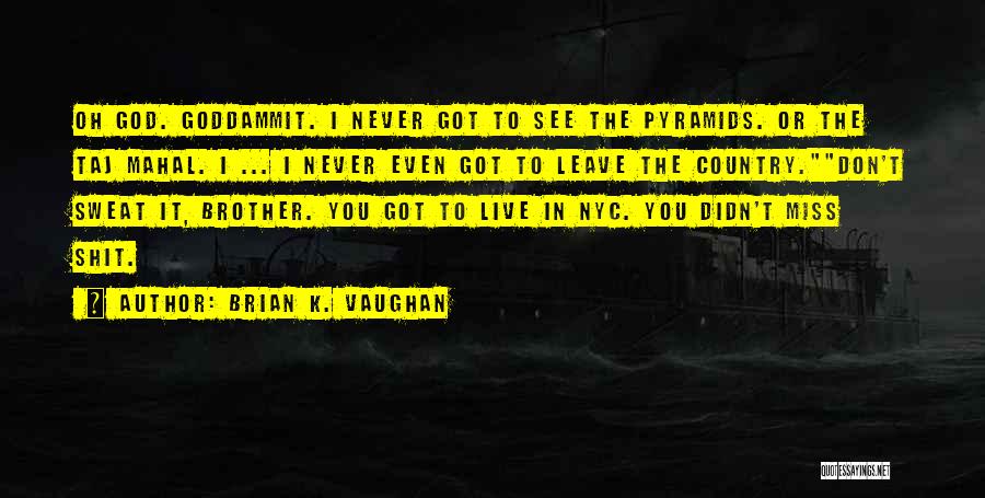 Brian K. Vaughan Quotes: Oh God. Goddammit. I Never Got To See The Pyramids. Or The Taj Mahal. I ... I Never Even Got