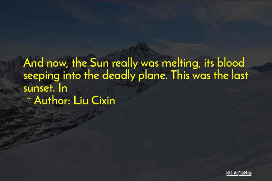 Liu Cixin Quotes: And Now, The Sun Really Was Melting, Its Blood Seeping Into The Deadly Plane. This Was The Last Sunset. In