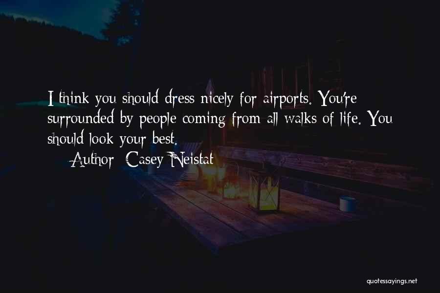 Casey Neistat Quotes: I Think You Should Dress Nicely For Airports. You're Surrounded By People Coming From All Walks Of Life. You Should
