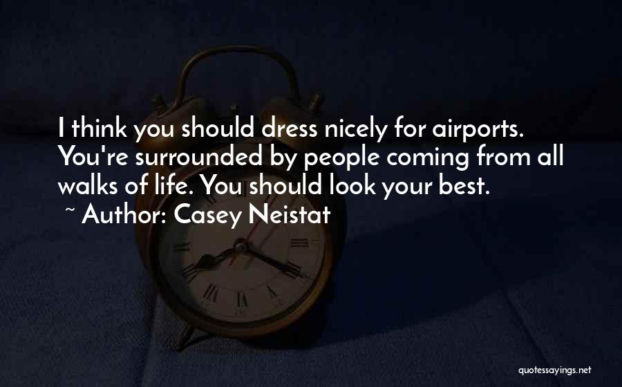 Casey Neistat Quotes: I Think You Should Dress Nicely For Airports. You're Surrounded By People Coming From All Walks Of Life. You Should