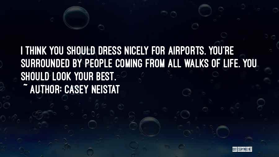 Casey Neistat Quotes: I Think You Should Dress Nicely For Airports. You're Surrounded By People Coming From All Walks Of Life. You Should