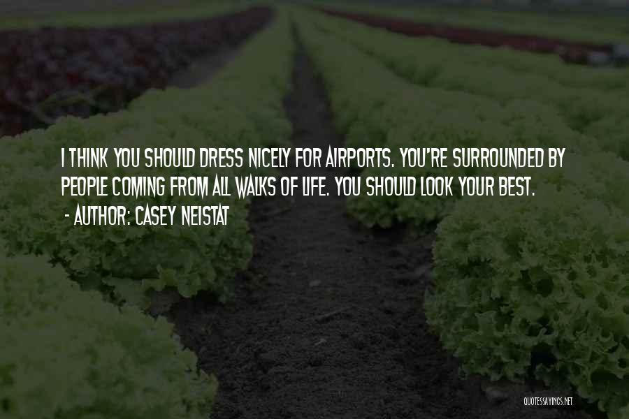 Casey Neistat Quotes: I Think You Should Dress Nicely For Airports. You're Surrounded By People Coming From All Walks Of Life. You Should