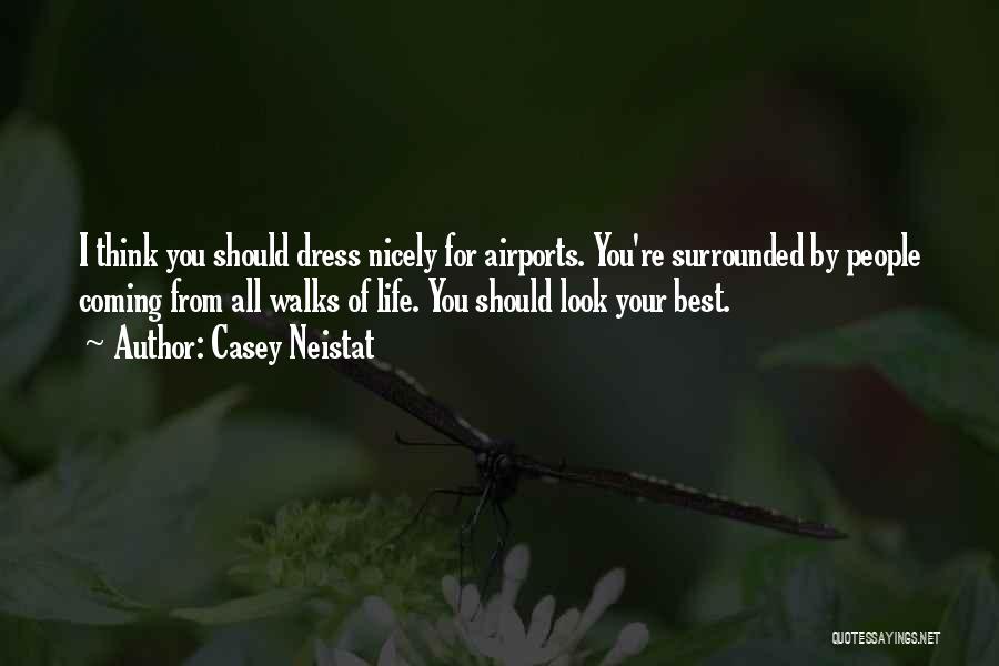 Casey Neistat Quotes: I Think You Should Dress Nicely For Airports. You're Surrounded By People Coming From All Walks Of Life. You Should