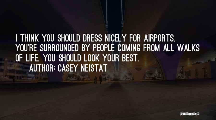 Casey Neistat Quotes: I Think You Should Dress Nicely For Airports. You're Surrounded By People Coming From All Walks Of Life. You Should