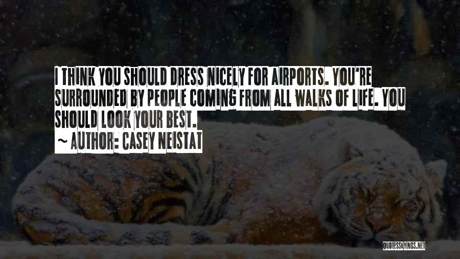 Casey Neistat Quotes: I Think You Should Dress Nicely For Airports. You're Surrounded By People Coming From All Walks Of Life. You Should