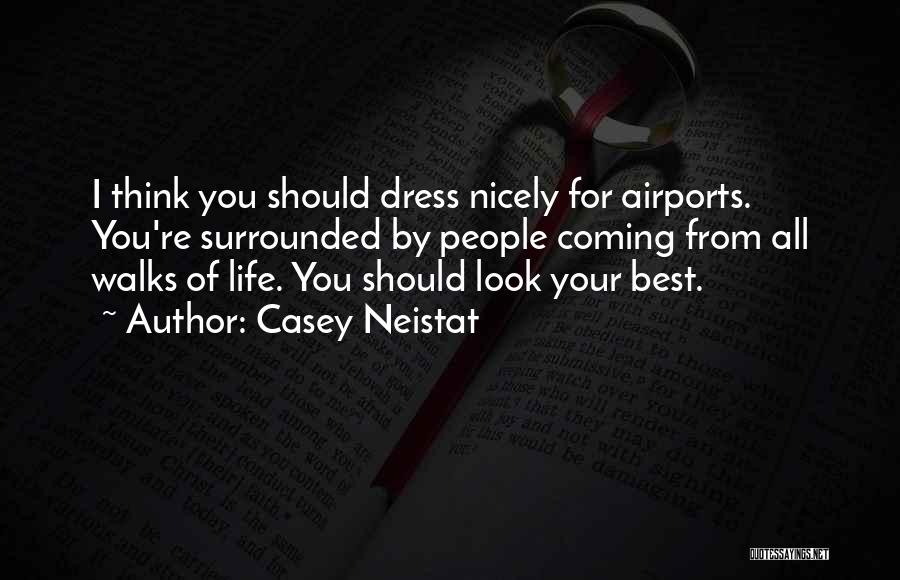 Casey Neistat Quotes: I Think You Should Dress Nicely For Airports. You're Surrounded By People Coming From All Walks Of Life. You Should