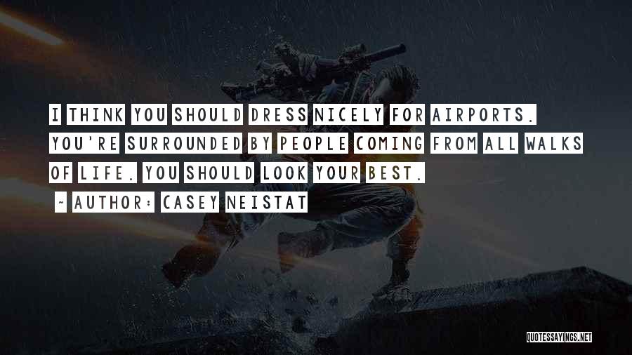 Casey Neistat Quotes: I Think You Should Dress Nicely For Airports. You're Surrounded By People Coming From All Walks Of Life. You Should