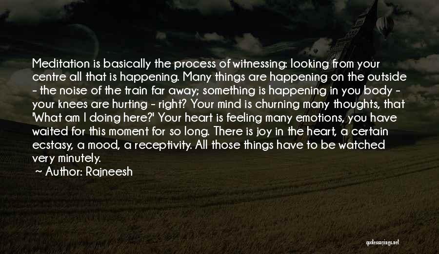 Rajneesh Quotes: Meditation Is Basically The Process Of Witnessing: Looking From Your Centre All That Is Happening. Many Things Are Happening On