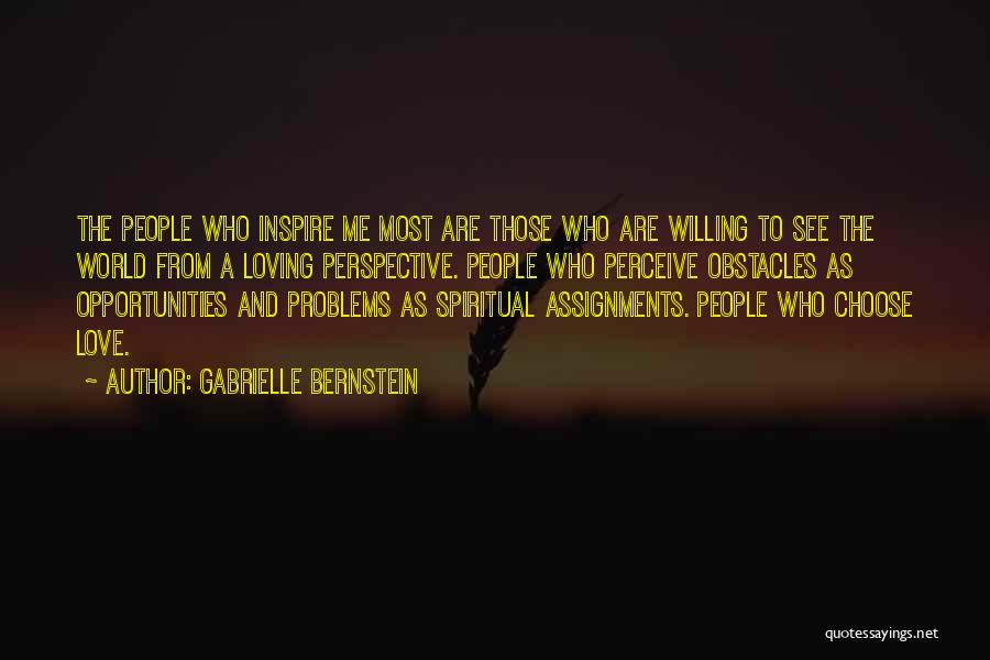 Gabrielle Bernstein Quotes: The People Who Inspire Me Most Are Those Who Are Willing To See The World From A Loving Perspective. People