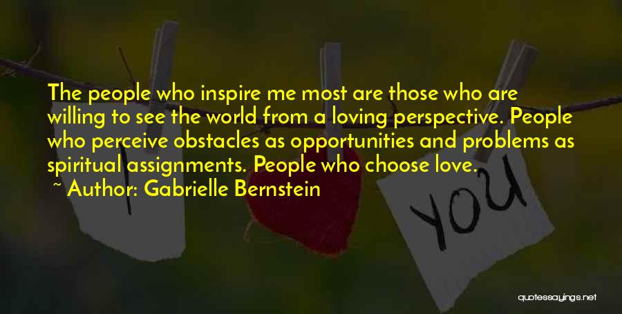 Gabrielle Bernstein Quotes: The People Who Inspire Me Most Are Those Who Are Willing To See The World From A Loving Perspective. People