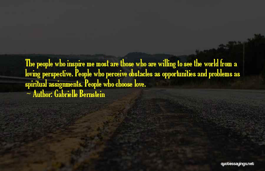 Gabrielle Bernstein Quotes: The People Who Inspire Me Most Are Those Who Are Willing To See The World From A Loving Perspective. People